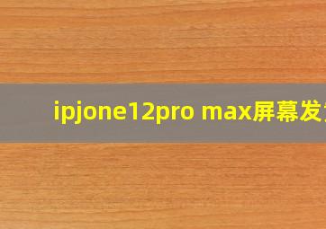 ipjone12pro max屏幕发黄